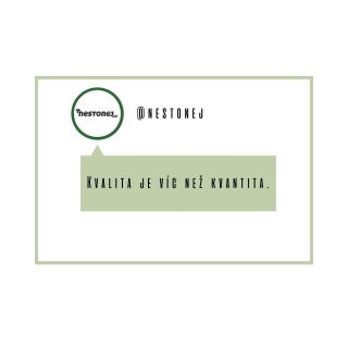 Kvalita je víc než kvantita. Tečka. #nestonej #kvalitajevicnezkvantita #kvalita